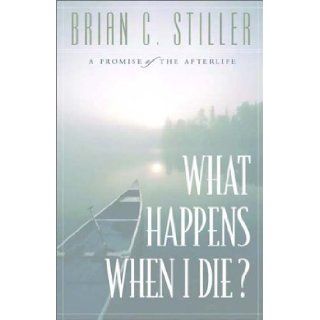 What Happens When I Die? A Promise of the Afterlife Brian C. Stiller 9781576833834 Books