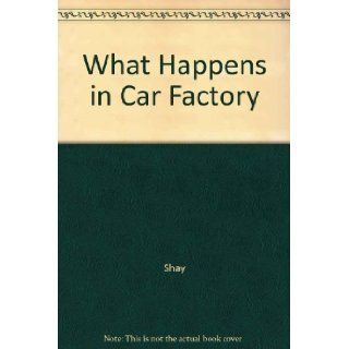 What Happens in a Car Factory Arthur Shay 9780809286010 Books