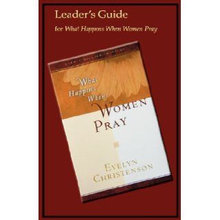 What Happens When Women Pray Leader's Guide Evelyn Christenson 9780981746784 Books