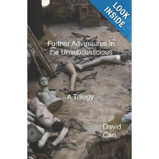 Further Adventures in the Unsubconscious Three Novels David Carl 9780615777931 Books
