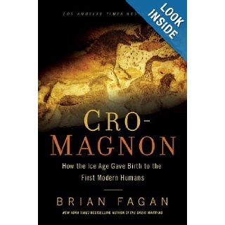 Cro Magnon How the Ice Age Gave Birth to the First Modern Humans Brian Fagan 9781608194056 Books