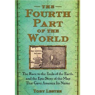 The Fourth Part of the World The Race to the Ends of the Earth, and the Epic Story of the Map That Gave America Its Name Toby Lester 9781416535317 Books