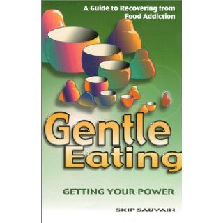 Gentle Eating  Getting Your Power Skip Sauvain 9780967607245 Books