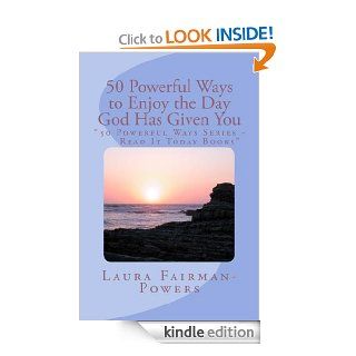 "50 POWERFUL Ways to Enjoy the Day God Has Given to You   50 POWERFUL Ways Series, Read It Today books (100% Hig Def Images on Every Page)" eBook Laura Fairman Powers Kindle Store