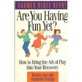 Are You Having Fun Yet? How to Bring the Art of Play into Your Recovery Carmen Renee Berry 9780840734327 Books