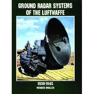 Ground Radar Systems of the Luftwaffe 1939 1945 (Schiffer Military/Aviation History) Werner Muller, This book gives descriptions and a photographic account of the ground radar systems of the Luftwaffe used during WWII. 9780764305672 Books