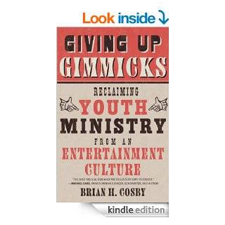 Giving Up Gimmicks Reclaiming Youth Ministry from an Entertainment Culture eBook Brian Cosby, Harry Reeder Kindle Store