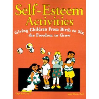 Self Esteem Activities Giving Children from Birth to Six the Freedom to Grow Angie Rose, Lynn Weiss 9780893340469 Books
