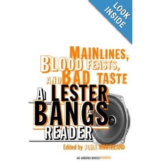 Main Lines, Blood Feasts, and Bad Taste A Lester Bangs Reader Lester Bangs, John Morthland 9780375713675 Books