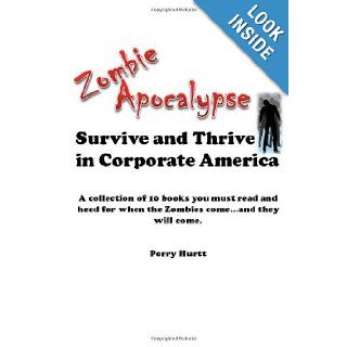 Zombie Apocalypse Suvive and Thrive in Corporate America Perry Hurtt 9781484097991 Books