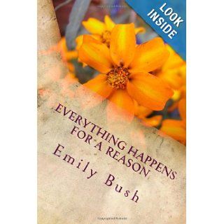 Everything Happens for a Reason Emily M Bush 9781469931913 Books