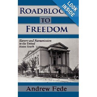 Roadblocks to Freedom Slavery and Manumission in the United States South (Legal History and Biography) Andrew Fede 9781610271080 Books