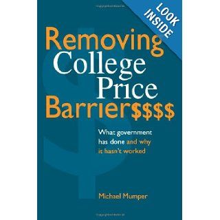 Removing College Price Barriers What Government Has Done and Why it Hasn't Worked (Suny Series, Social Context of Education) Michael Mumper 9780791427040 Books