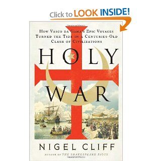 Holy War How Vasco da Gama's Epic Voyages Turned the Tide in a Centuries Old Clash of Civilizations Nigel Cliff 9780061735127 Books