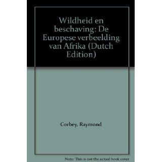 Wildheid en beschaving De Europese verbeelding van Afrika (Dutch Edition) Raymond Corbey 9789026309786 Books