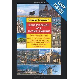 Modern Spanish as a Second Language Graphic Spanish Letters / Guide to the Sounds of Spanish / Combinations of Letters / Letters Having Similar Sound Fernando L. Garcia P. 9781608608942 Books