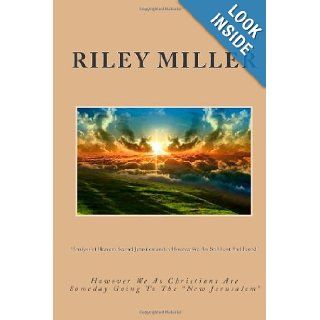 Analysis of Heaven's Second Jerusalem and in However We Are Still Lost And Found Within the Second Coming of Christ Mr. Riley Parker Miller 9781480034525 Books
