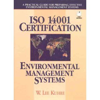 ISO 14001 Certification   Environmental Management Systems A Practical Guide for Preparing Effective Environmental Management Systems W. Lee Kuhre 9780131994072 Books