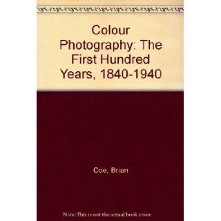Colour Photography The First Hundred Years, 1840 1940 Brian Coe 9780904069235 Books