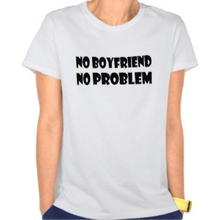 No Boyfriend No Problem Shirt
