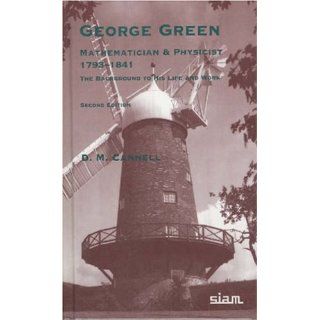 George Green Mathematician and Physicist 1793 1841 The Background to His Life and Work D. M. Cannell 9780898714630 Books
