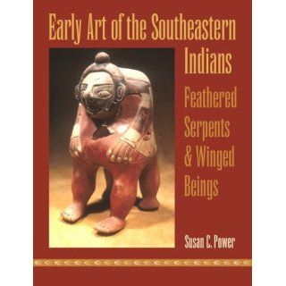 Early Art of the Southeastern Indians Feathered Serpents and Winged Beings Susan C. Power 9780820325019 Books