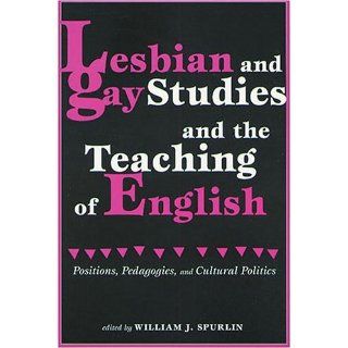 Lesbian and Gay Studies and the Teaching of English Positions, Pedagogies, and Cultural Politics William J. Spurlin 9780814127940 Books