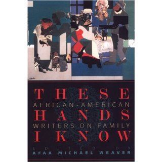 These Hands I Know African American Writers on Family Afaa Michael Weaver 9781889330723 Books