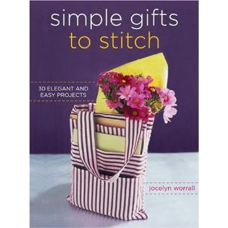 Simple Gifts to Stitch 30 Elegant and Easy Projects Jocelyn Worrall 9780307347565 Books