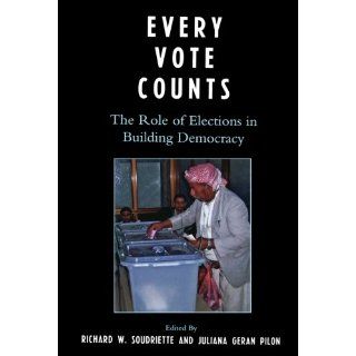 Every Vote Counts The Role of Elections in Building Democracy (IFES Democracy Collection) Richard W. Soudriette, Juliana Geran Pilon 9780761836766 Books