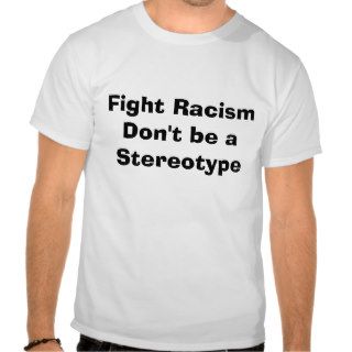 Fight Racism.  Don't be a Stereotype Tshirts