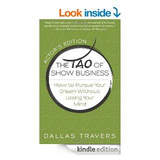 The Tao of Show Business How to Pursue Your Dream Without Losing Your Mind   Kindle edition by Dallas Travers. Arts & Photography Kindle eBooks @ .