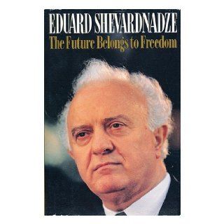 The Future Belongs to Freedom Eduard Shevardnadze, Catherine A. Fitzpatrick 9780029286173 Books