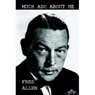 Much Ado About Me Fred Allen 9781434477590 Books