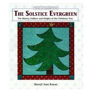 The Solstice Evergreen History, Folklore, and Origins of the Christmas Tree Sheryl Ann Karas 9780944031759 Books