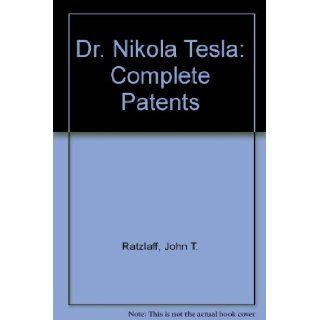 Dr. Nikola Tesla Complete Patents John T. Ratzlaff 9780913022443 Books