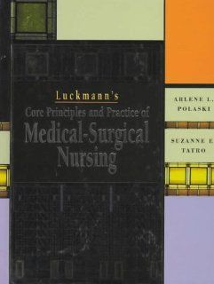 Luckmann's Core Principles and Practice of Medical Surgical Nursing, 1e (9780721659947) Arlene L. Polaski MEd  MSN  RN, Suzanne E. Tatro MS  CS  RN Books