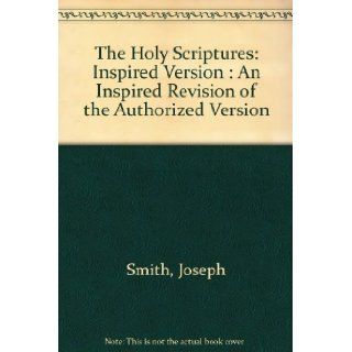 The Holy Scriptures Inspired Version  An Inspired Revision of the Authorized Version Joseph Smith Jr 9780830902828 Books