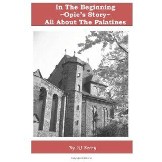 In The Beginning ~ Opie's Story All About The Palatines (Volume 1) AJ Berry 9781475104011 Books