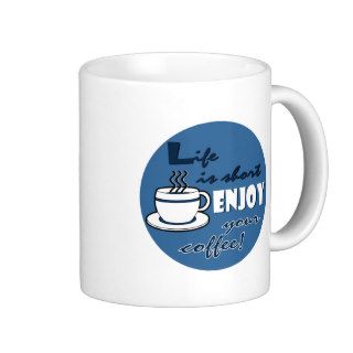 Life is Short Enjoy Your Coffee   Blue Coffee Mug