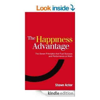 The Happiness Advantage The Seven Principles of Positive Psychology that Fuel Success and Performance at Work eBook Shawn Achor Kindle Store