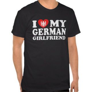 I Love My German Girlfriend Tee Shirts