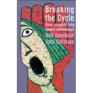 Breaking the Cycle New Insights into Violent Relationships Neil Jacobson, Ph.D. John M. Gottman 9780747536284 Books