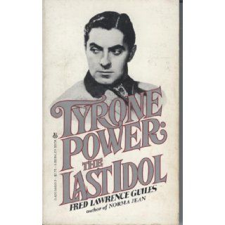 Tyrone Power The Last Idol Fred Lawrence Guiles 9780425046197 Books