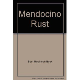 Mendocino rust Beth Robinson Bosk, Gary Thompson Moraga 9780960410002 Books