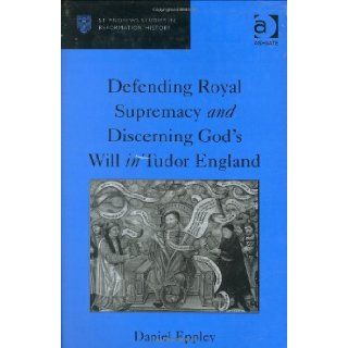 Defending Royal Supremacy and Discerning God's Will in Tudor England (St Andrews Studies in Reformation History) (9780754660132) Daniel Eppley Books