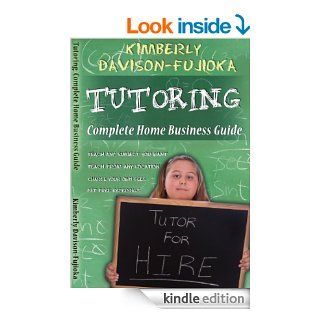 TUTORING Complete Guide to a Successful Home Business   Kindle edition by Kimberly Fujioka. Business & Money Kindle eBooks @ .