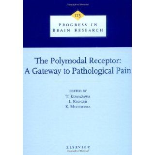 The Polymodal Receptor   A Gateway to Pathological Pain, Volume 113 (Progress in Brain Research) (9780444824738) T. Kumazawa, K. Mizumura, Lawrence Kruger Books