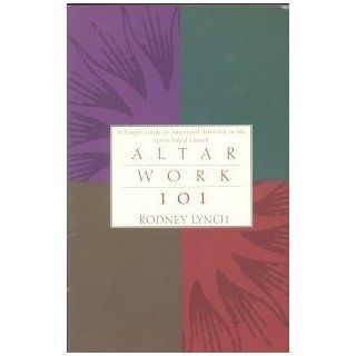 Altar Work 101 Rodney Lynch 9781577940159 Books