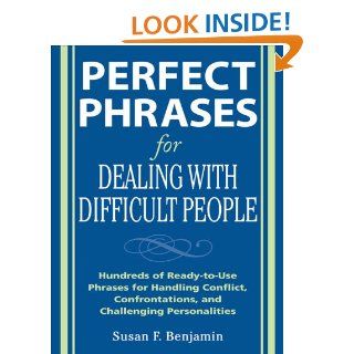 Perfect Phrases for Dealing with Difficult People Hundreds of Ready to Use Phrases for Handling Conflict, Confrontations and Challenging PersonalitiesConfrontations and Challenging Personalities eBook Susan Benjamin Kindle Store